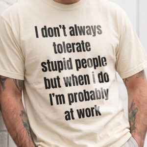 Funny Work Sweatshirt: I Don't Always Tolerate Stupid People