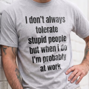 Funny Work Sweatshirt: I Don't Always Tolerate Stupid People