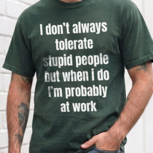 Funny Work Sweatshirt: I Don't Always Tolerate Stupid People