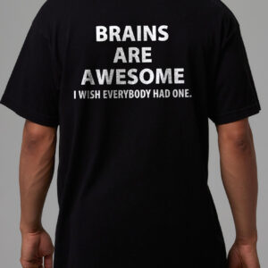 Brains Are Awesome I Wish Everybody Had One Sarcastic Tee