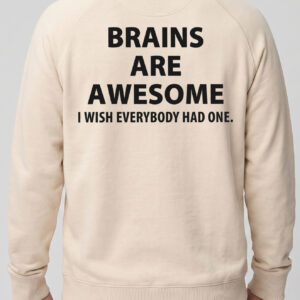 Brains Are Awesome I Wish Everybody Had One Sarcastic Tee