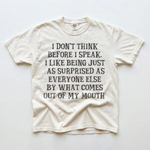 I Don't Think Before I Speak Shirt | Funny Sarcastic Tee