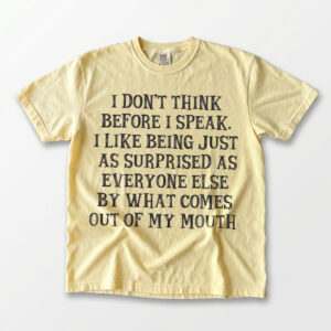 I Don't Think Before I Speak Shirt | Funny Sarcastic Tee