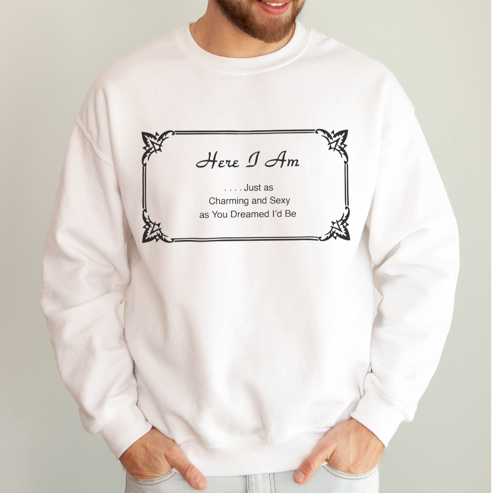 Charming & Sexy Sarcastic Quote Sweatshirt Funny Men's Gift