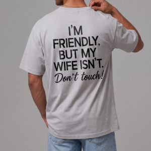 Funny Husband Graphic Tee: I'm Friendly But My Wife Isn't