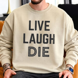 Live Laugh Die Sweatshirt | Funny Dark Humor Unisex Pullover