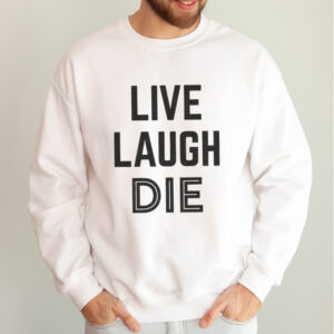 Live Laugh Die Sweatshirt | Funny Dark Humor Unisex Pullover