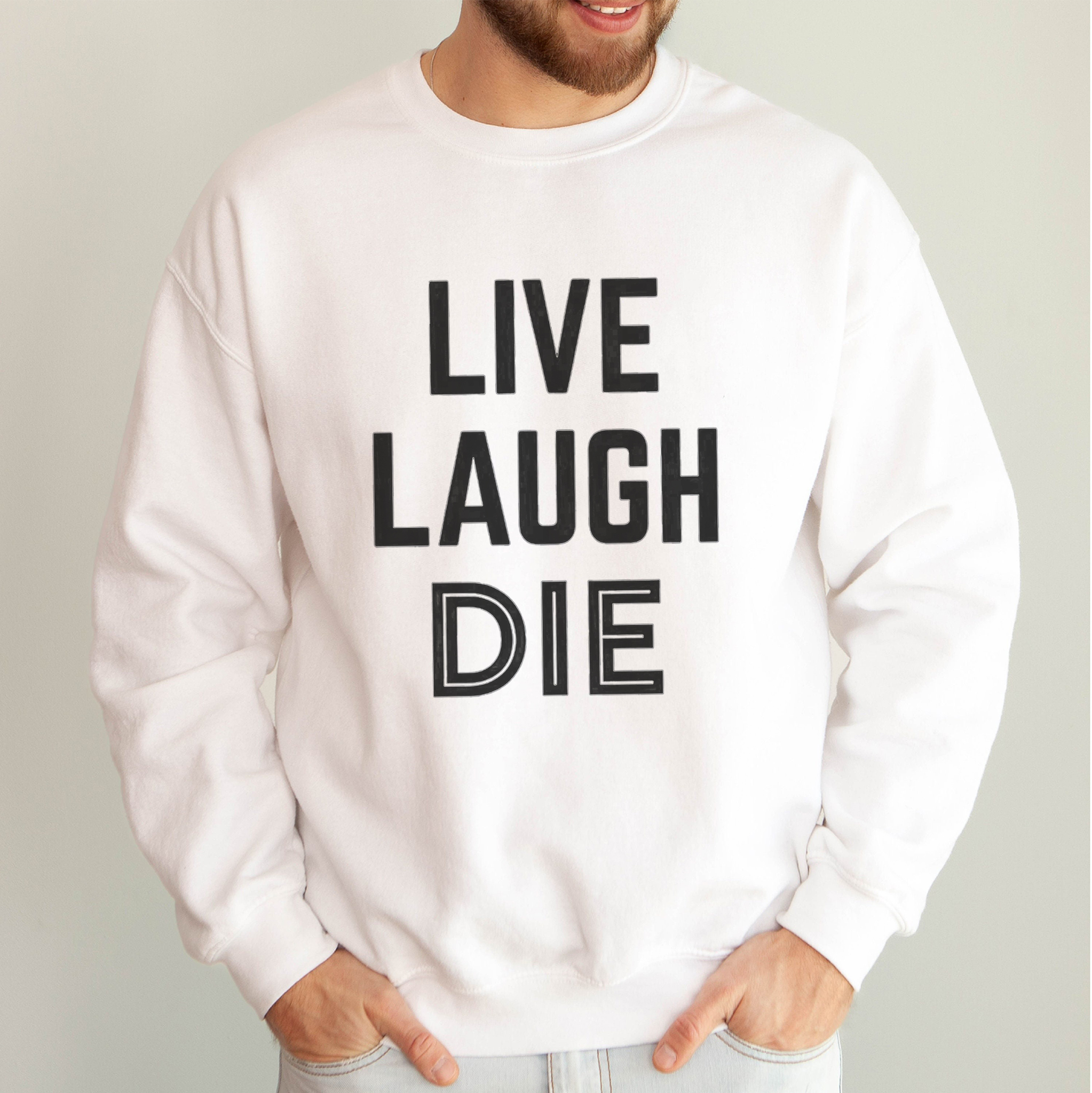 Live Laugh Die Sweatshirt | Funny Dark Humor Unisex Pullover