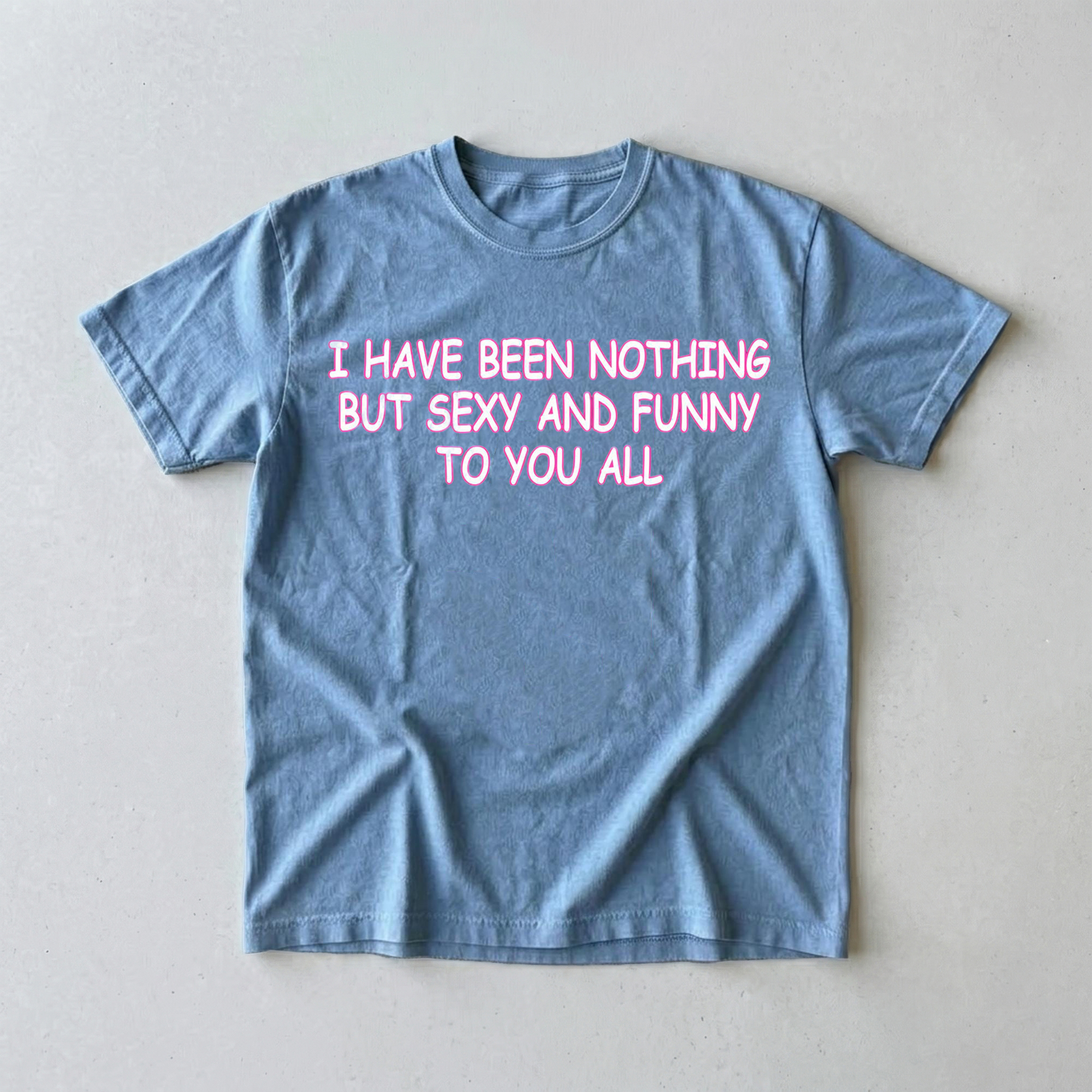 I Have Been Nothing But Sexy And Funny To You All Meme T-Shirt