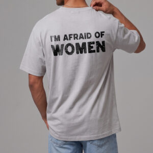 I'm Afraid of Women Shirt - Funny Ironic Gen Z Meme Tee
