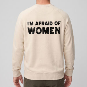 I'm Afraid of Women Shirt - Funny Ironic Gen Z Meme Tee