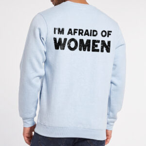 I'm Afraid of Women Shirt - Funny Ironic Gen Z Meme Tee