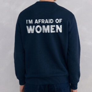 I'm Afraid of Women Shirt - Funny Ironic Gen Z Meme Tee