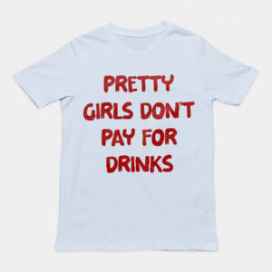 Pretty Girls Don't Pay For Drinks Funny Y2K Graphic Tee