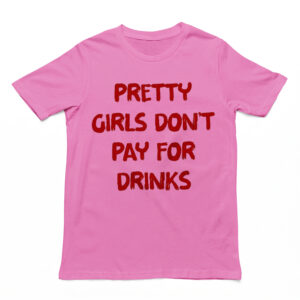 Pretty Girls Don't Pay For Drinks Funny Y2K Graphic Tee