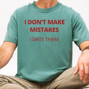 I Don't Make Mistakes I Date Them Shirt - Funny Sarcastic Tee