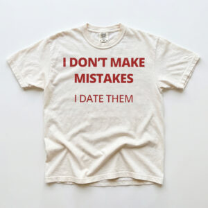 I Don't Make Mistakes I Date Them Shirt - Funny Sarcastic Tee