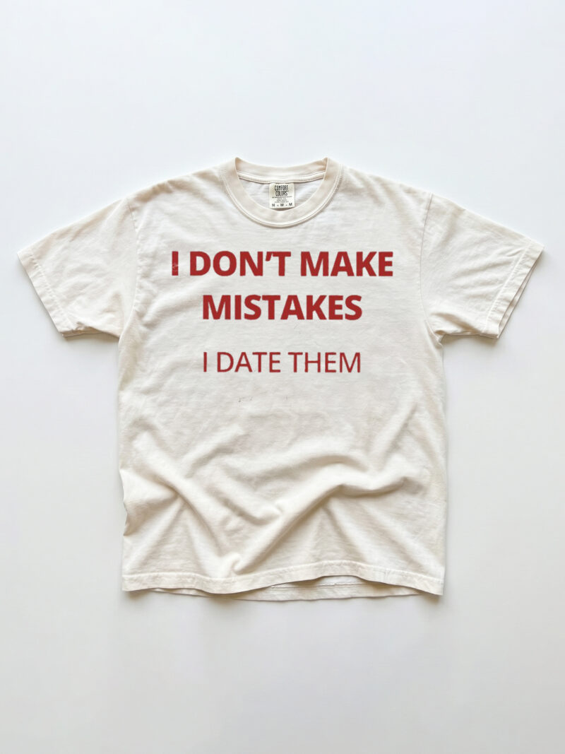 I Don't Make Mistakes I Date Them Shirt - Funny Sarcastic Tee
