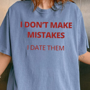 I Don't Make Mistakes I Date Them Shirt - Funny Sarcastic Tee