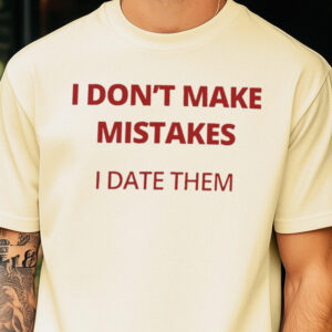 I Don't Make Mistakes I Date Them Shirt - Funny Sarcastic Tee