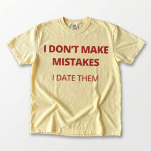 I Don't Make Mistakes I Date Them Shirt - Funny Sarcastic Tee