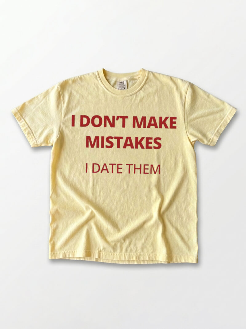 I Don't Make Mistakes I Date Them Shirt - Funny Sarcastic Tee