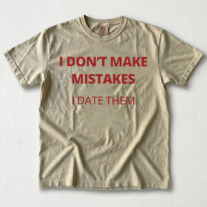 I Don't Make Mistakes I Date Them Shirt - Funny Sarcastic Tee