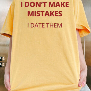 I Don't Make Mistakes I Date Them Shirt - Funny Sarcastic Tee