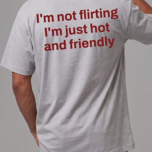 I'm Not Flirting I'm Just Hot and Friendly Sarcastic Men's Tee