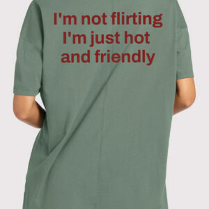 I'm Not Flirting I'm Just Hot and Friendly Sarcastic Men's Tee