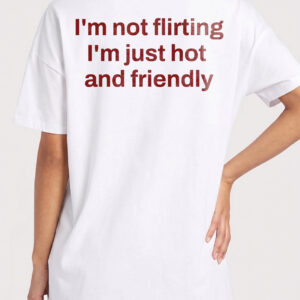 I'm Not Flirting I'm Just Hot and Friendly Sarcastic Men's Tee