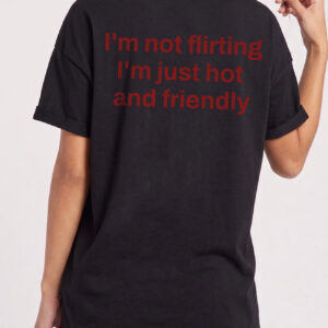 I'm Not Flirting I'm Just Hot and Friendly Sarcastic Men's Tee