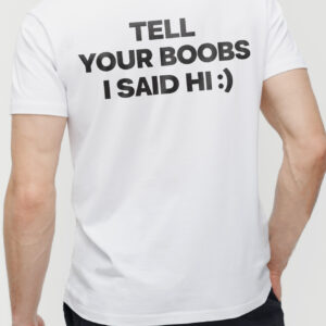 Tell Your Boobs I Said Hi Shirt - Funny Novelty Graphic Tee