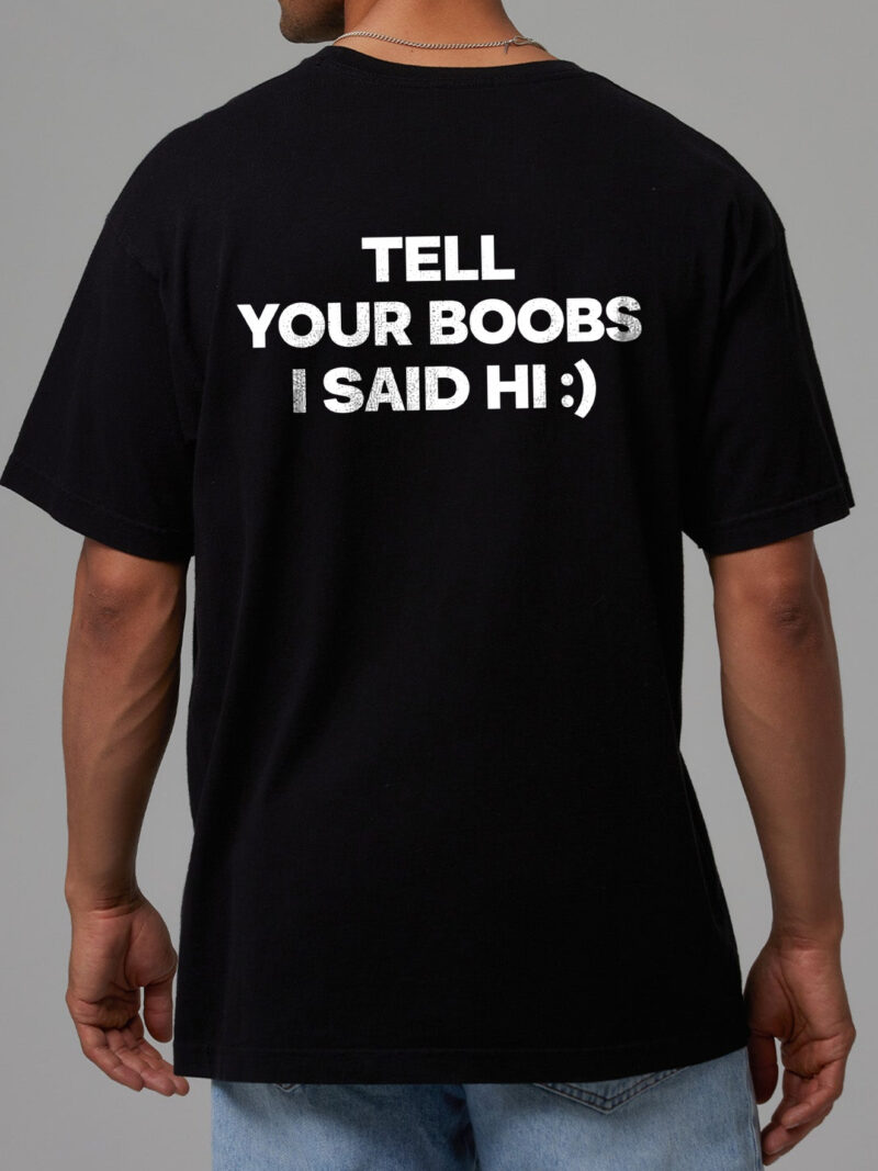 Tell Your Boobs I Said Hi Shirt - Funny Novelty Graphic Tee