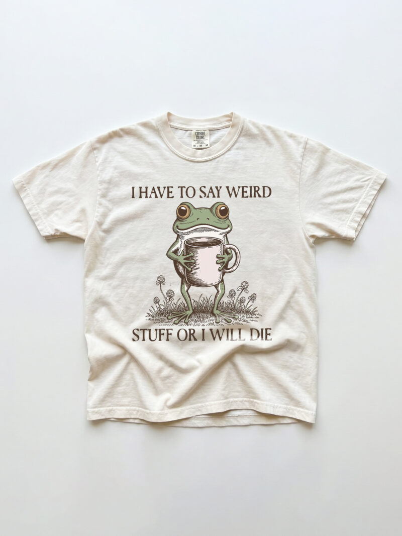 I Have To Say Weird Stuff Or I Will Die Shirt - Funny Frog Meme Tee