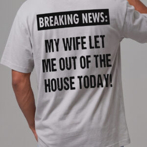 Breaking News My Wife Let Me Out Funny Husband T-Shirt