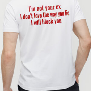 I'm Not Your Ex Shirt - Funny Sarcastic Block You Graphic Tee