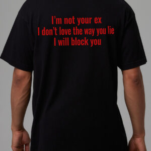 I'm Not Your Ex Shirt - Funny Sarcastic Block You Graphic Tee