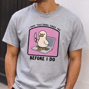 I Hope This Email Finds You Before I Do Shirt - Funny Coworker Gift