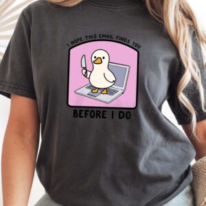 I Hope This Email Finds You Before I Do Shirt - Funny Coworker Gift