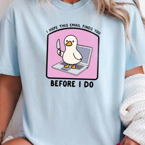 I Hope This Email Finds You Before I Do Shirt - Funny Coworker Gift