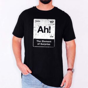 Ah! The Element of Surprise Shirt - Funny Chemistry Nerd Tee