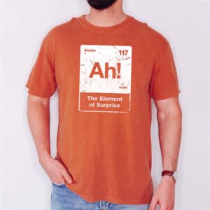 Ah! The Element of Surprise Shirt - Funny Chemistry Nerd Tee