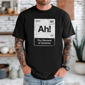 Ah! The Element of Surprise Shirt - Funny Chemistry Nerd Tee