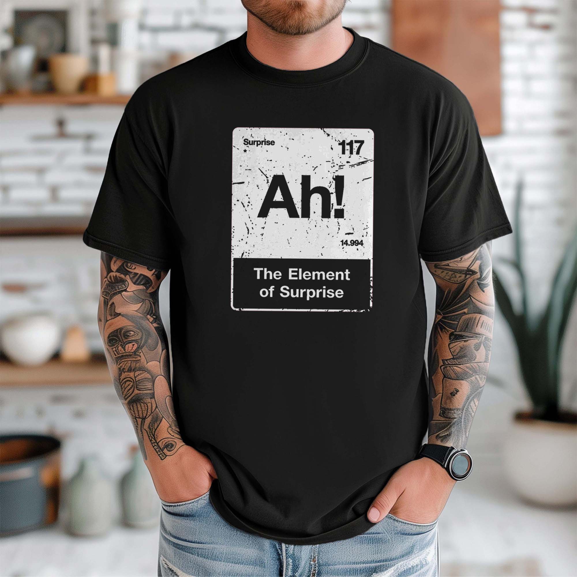 Ah! The Element of Surprise Shirt - Funny Chemistry Nerd Tee