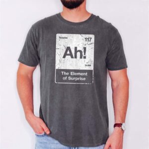 Ah! The Element of Surprise Shirt - Funny Chemistry Nerd Tee