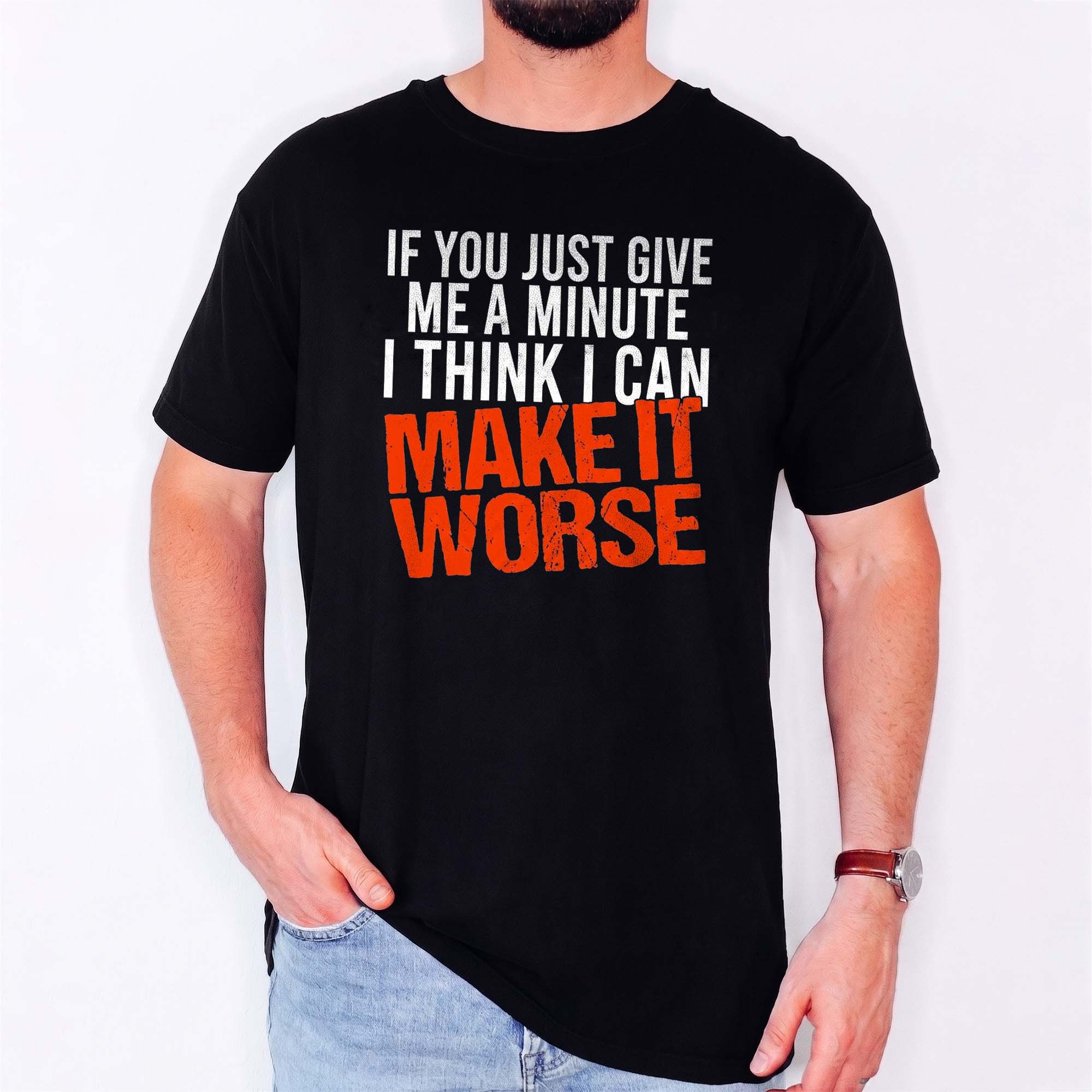 I Can Make It Worse Sarcastic T-Shirt | Funny Men's Graphic Tee