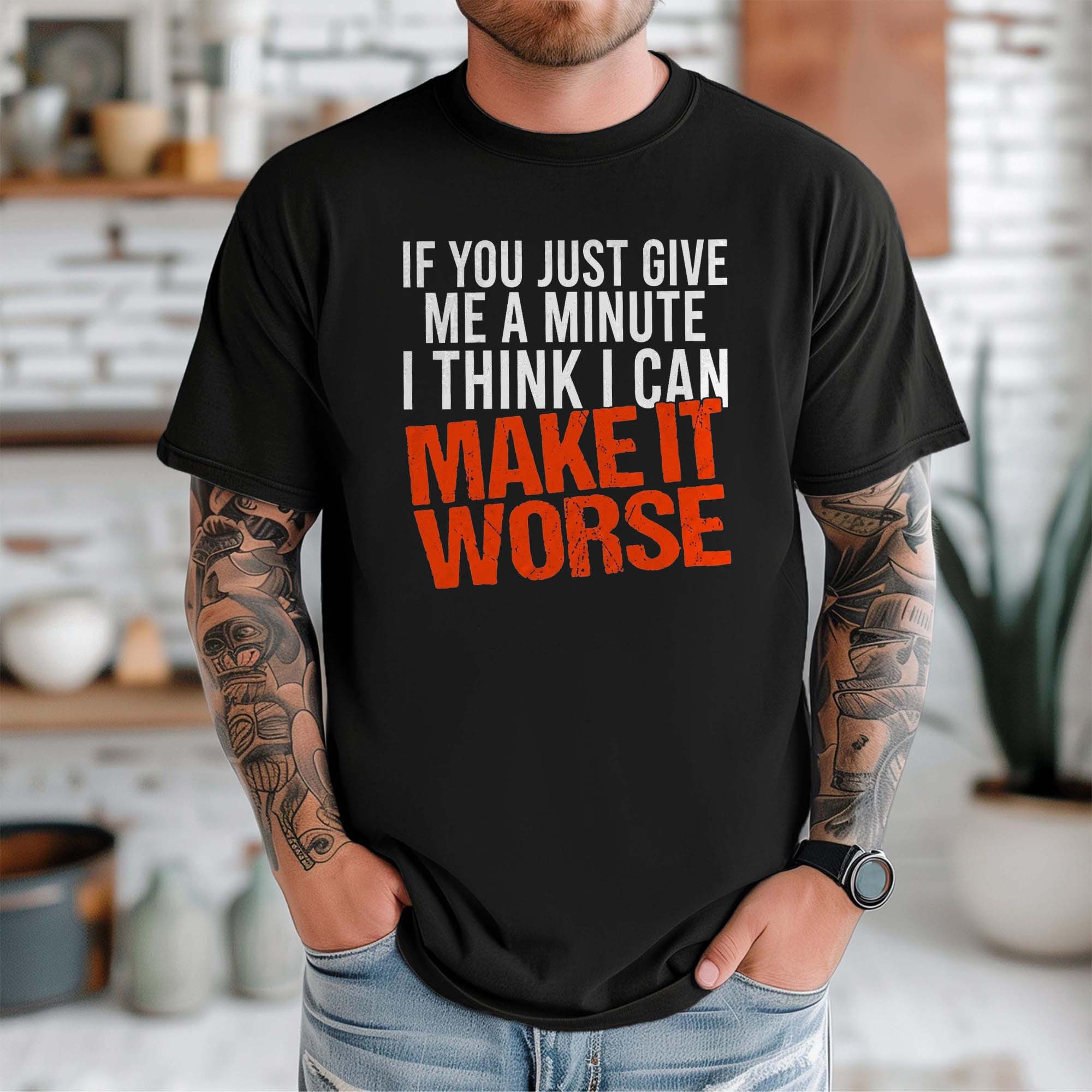 I Can Make It Worse Sarcastic T-Shirt | Funny Men's Graphic Tee