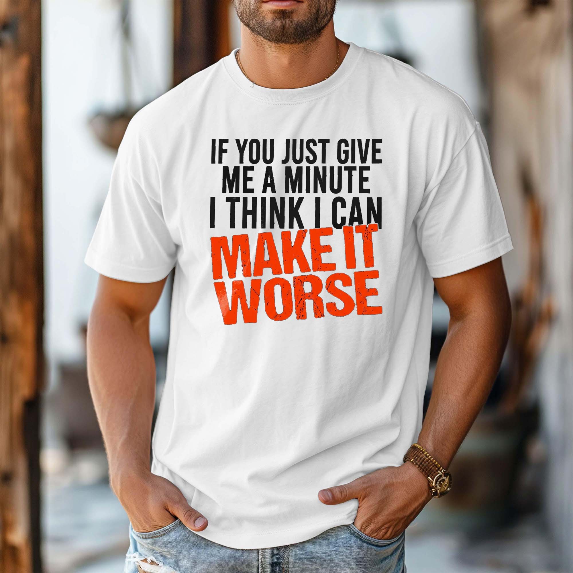 I Can Make It Worse Sarcastic T-Shirt | Funny Men's Graphic Tee