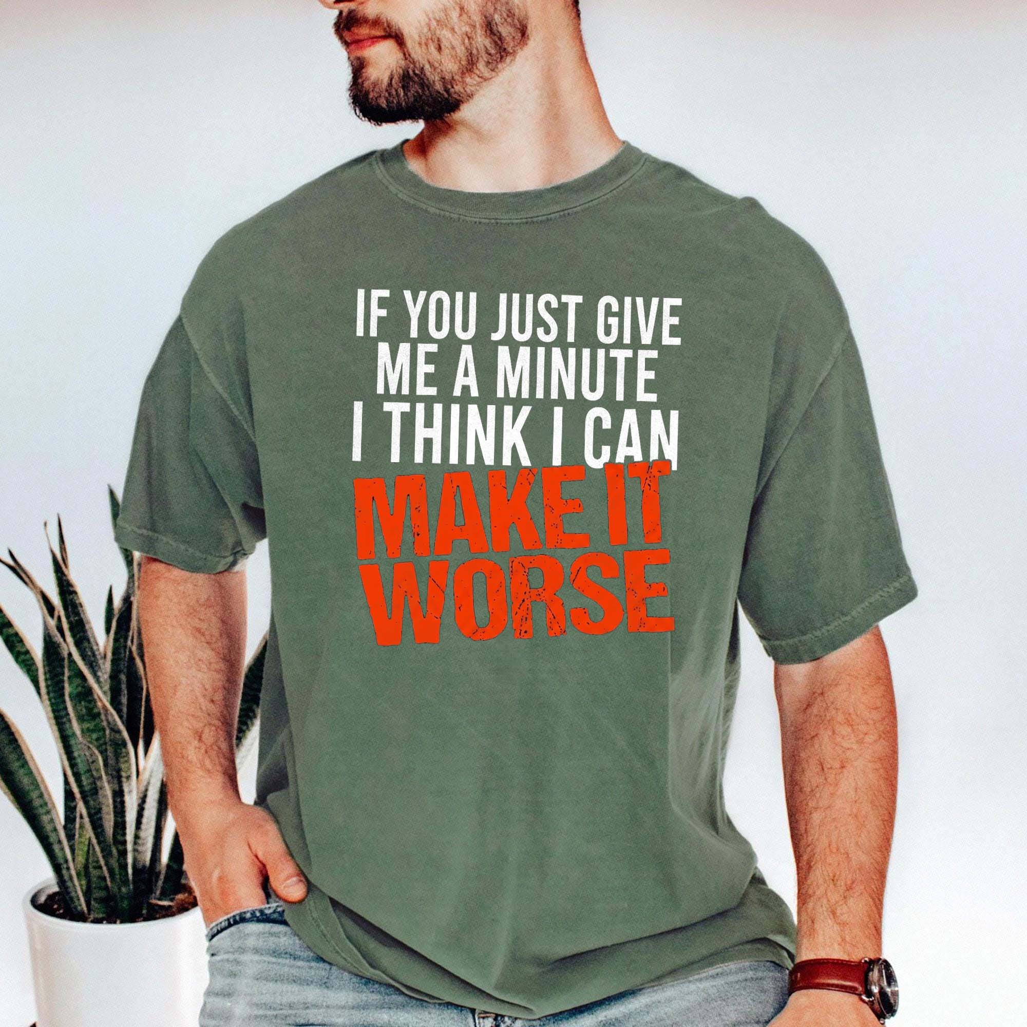 I Can Make It Worse Sarcastic T-Shirt | Funny Men's Graphic Tee